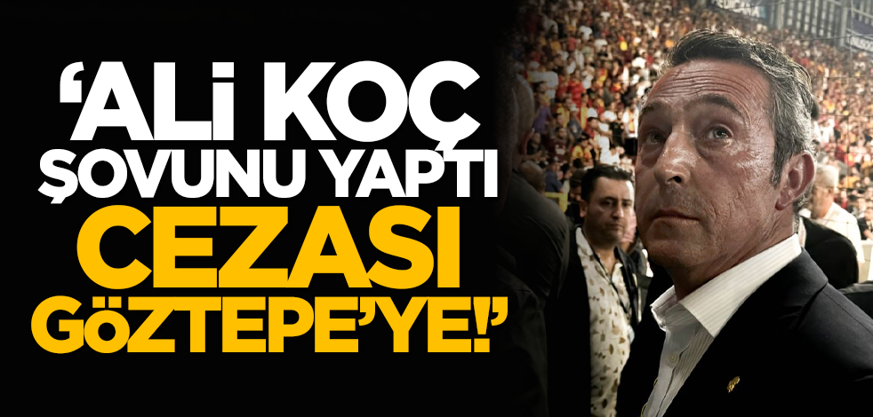Ali Koç şovunu yaptı, cezası Göztepe’ye!