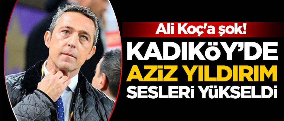 Ali Koç'a şok! Kadıköy'de Aziz Yıldırım sesleri yükseldi