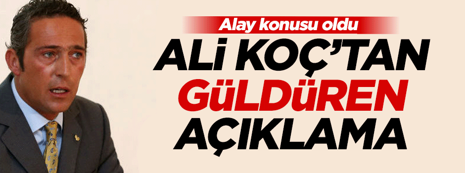 Ali Koç'tan güldüren açıklama!