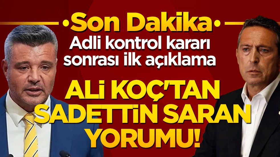 Ali Koç'tan Sadettin Saran yorumu! Adli kontrol kararı sonrası ilk açıklama