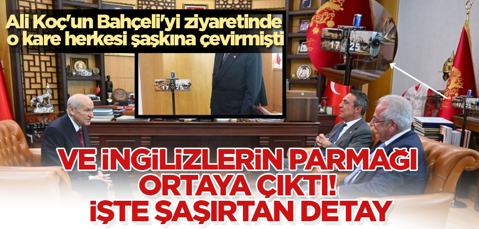 Ali Koç'un Bahçeli'yi ziyaretinde o kare herkesi şaşkına çevirmişti! Ve İngilizlerin parmağı ortaya çıktı! İşte şaşırtan detay