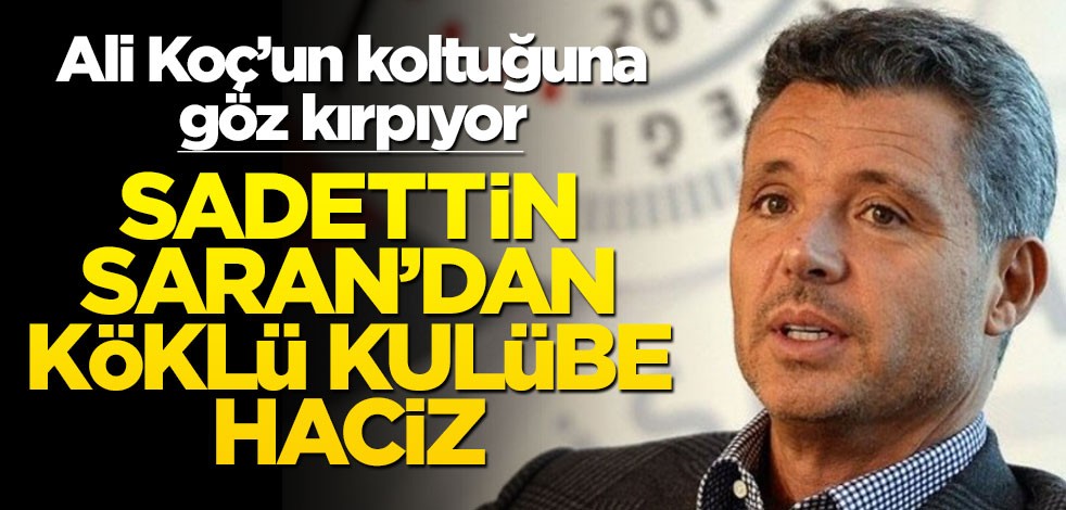 Ali Koç’un koltuğuna göz kırpıyor! Sadettin Saran’dan köklü kulübe haciz