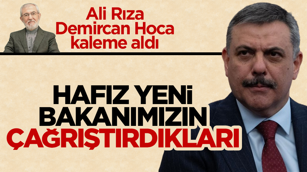 Ali Rıza Demircan Hoca kaleme aldı: Hafız yeni bakanımızın çağrıştırdıkları