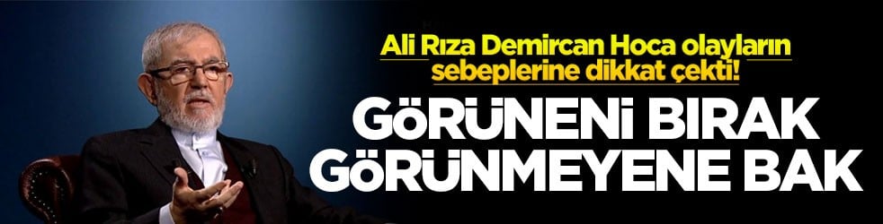 Ali Rıza Demircan Hoca olayların sebeplerine dikkat çekti! Görüneni bırak görünmeyene bak