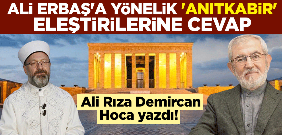 Ali Rıza Demircan Hoca yazdı! Ali Erbaş'a yönelik 'Anıtkabir' eleştirilerine cevap