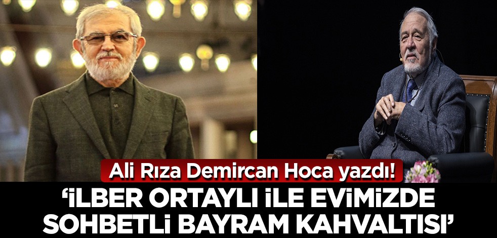 Ali Rıza Demircan Hoca yazdı! 'İlber Ortaylı ile bayram kahvaltısı'