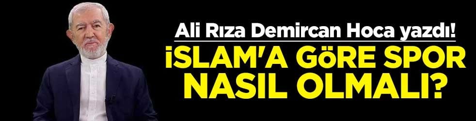 Ali Rıza Demircan Hoca yazdı! İslam'a göre spor nasıl olmalı?