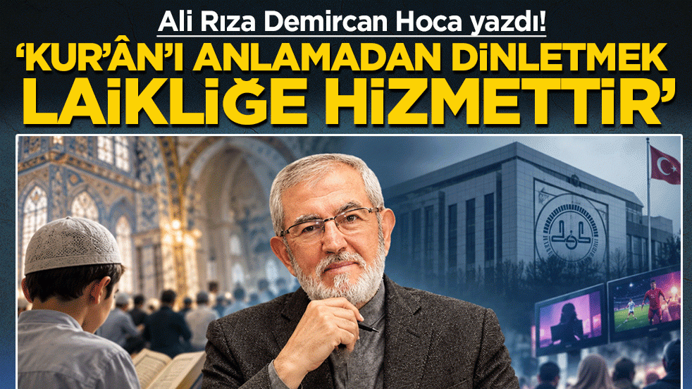 Ali Rıza Demircan Hoca yazdı! 'Kur’an’ı anlamadan dinletmek laikliğe hizmettir'