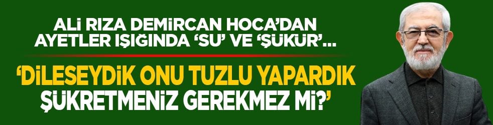 Ali Rıza Demircan Hoca’dan ayetler ışığında ‘su’ ve ‘şükür’… ‘Dileseydik onu tuzlu yapardık şükretmeniz gerekmez mi?’