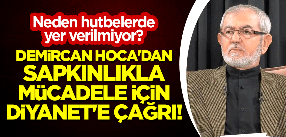 Ali Rıza Demircan Hoca'dan sapkınlıkla mücadele için Diyanet'e çağrı! Neden hutbelerde yer verilmiyor?