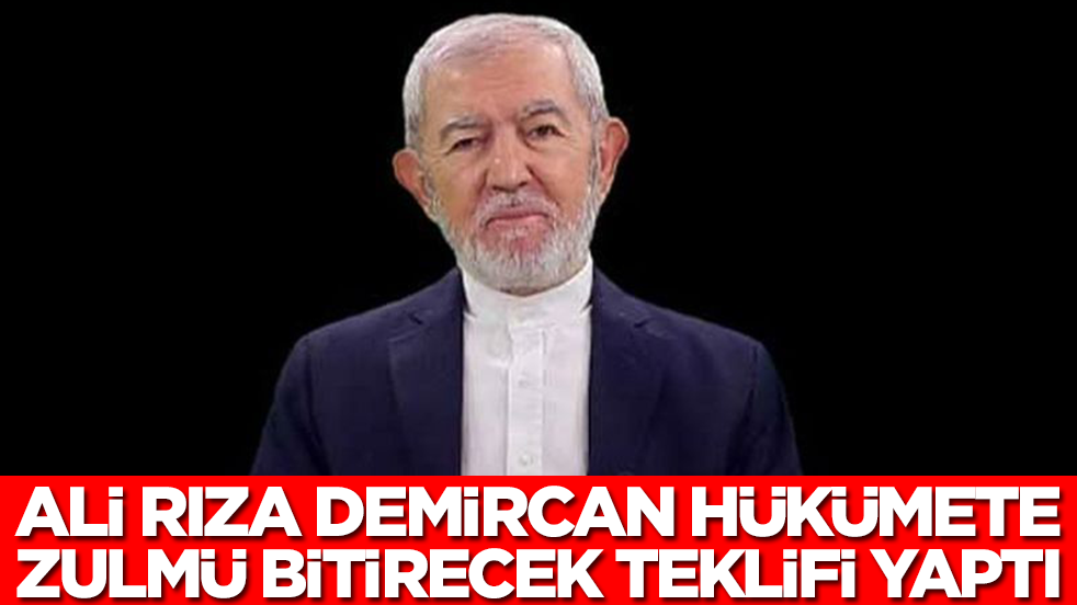 Ali Rıza Demircan hükümete zulmü bitirecek teklifi yaptı