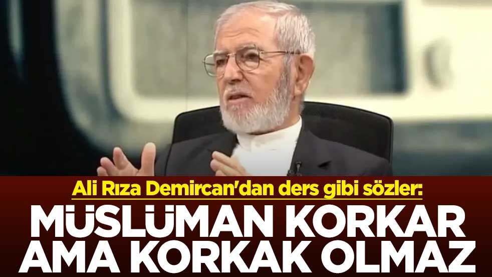 Ali Rıza Demircan'dan ders gibi sözler: Müslüman korkar ama korkak olmaz