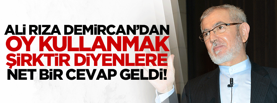Ali Rıza Demircan'dan 'oy vermek şirktir' görüşüne net bir cevap geldi