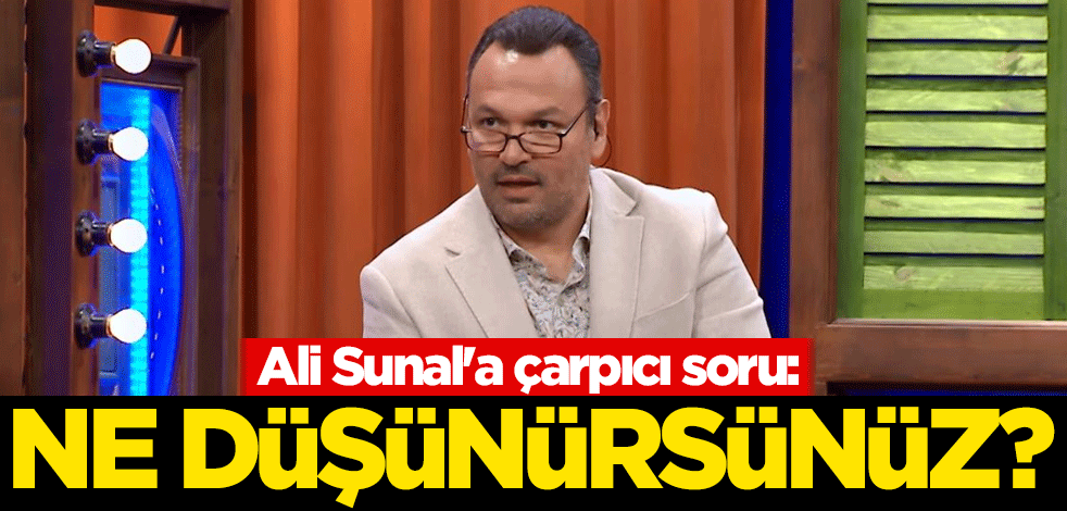 Ali Sunal'a çarpıcı soru: Ne düşünürsünüz?