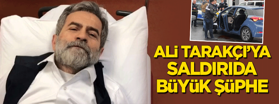 Ali Tarakçı'ya saldırıda büyük şüphe!