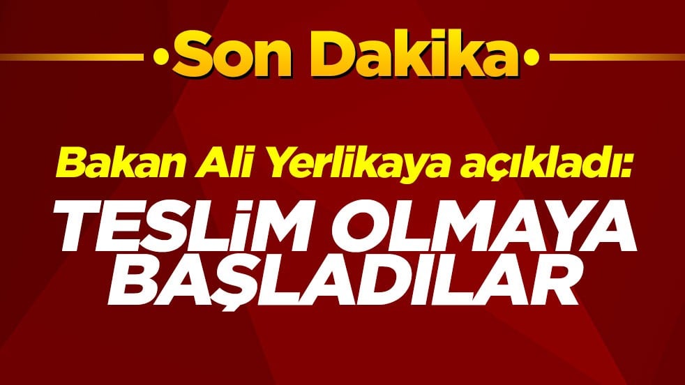 Ali Yerlikaya açıkladı: Teslim olmaya başladılar