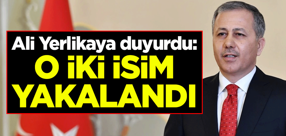 Ali Yerlikaya duyurdu: O iki isim yakalandı