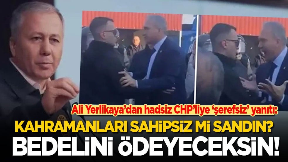Ali Yerlikaya’dan hadsiz CHP’liye şerefsiz yanıtı: Kahramanları sahipsiz mi sandın? Bedelini ödeyeceksin!