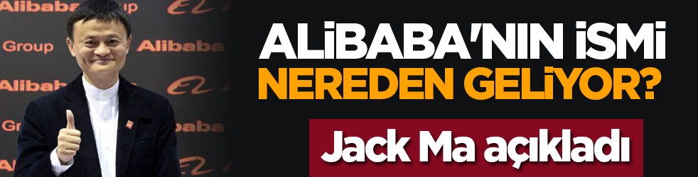 Alibaba'nın ismi nereden geliyor? Jack Ma açıkladı