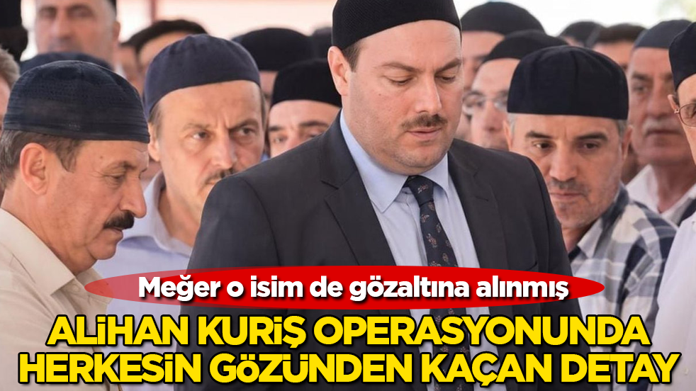 Alihan Kuriş örgütü operasyonunda herkesin gözünden kaçan detay! Meğer o isim de gözaltına alınmış