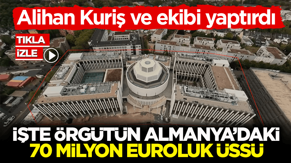 Alihan Kuriş ve ekibi yaptırdı! İşte örgütün Almanya’daki 70 milyon Euroluk üssü