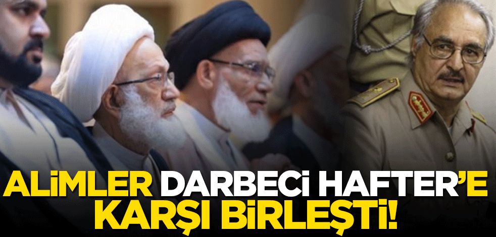 Alimler darbeci Hafter’e karşı birleşti!