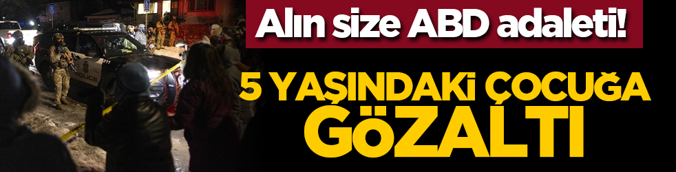 Alın size ABD adaleti! 5 yaşındaki çocuğa gözaltı
