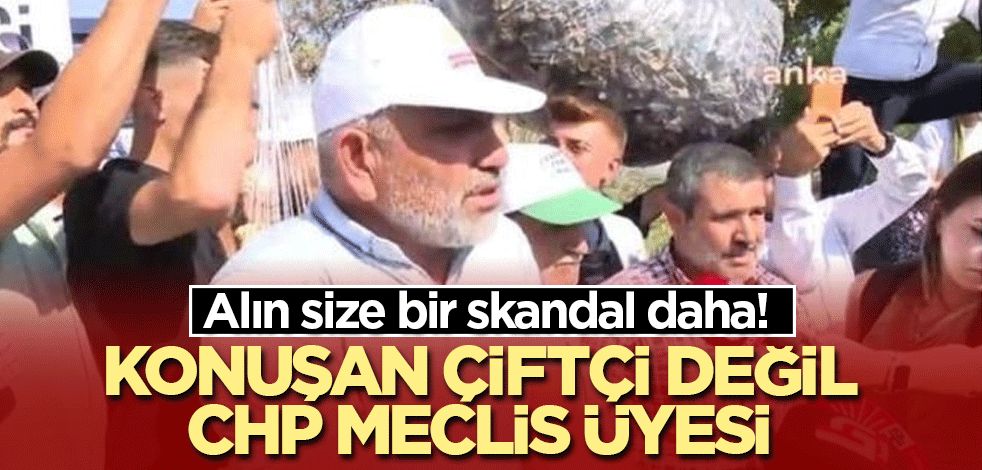 Alın size bir skandal daha! Konuşan çiftçi değil CHP Meclis üyesi