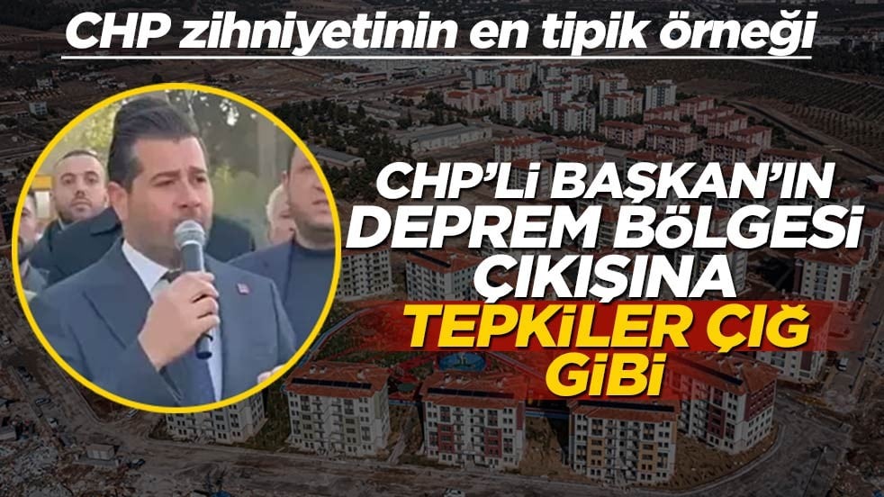 Alın size CHP zihniyetinin en tipik örneği… CHP’li Başkan’ın ‘deprem bölgesi’ çıkışına tepkiler çığ gibi