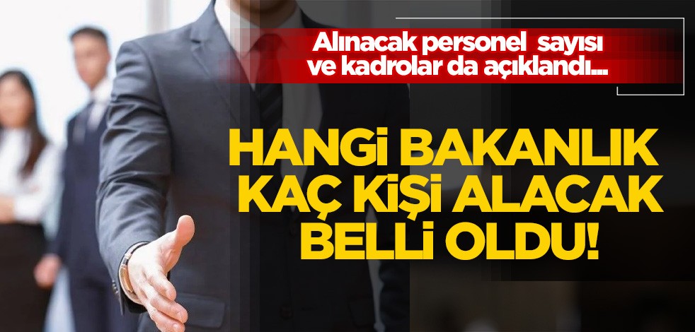 Alınacak personel ve kadro sayısı da açıklandı...Hangi bakanlık kaç kişi alacak belli oldu!
