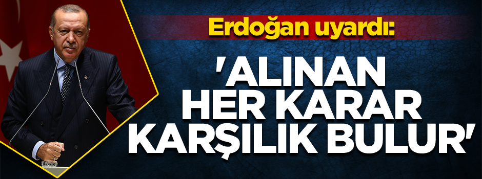 'Alınan her karar karşılık bulur'