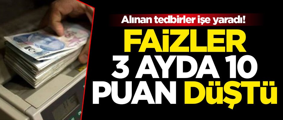 Alınan tedbirler işe yaradı! Faizler 3 ayda 10 puan düştü