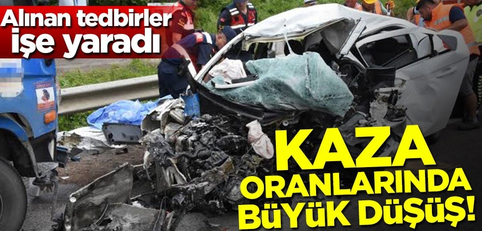 Alınan tedbirler işe yaradı! Kaza oranlarında büyük düşüş