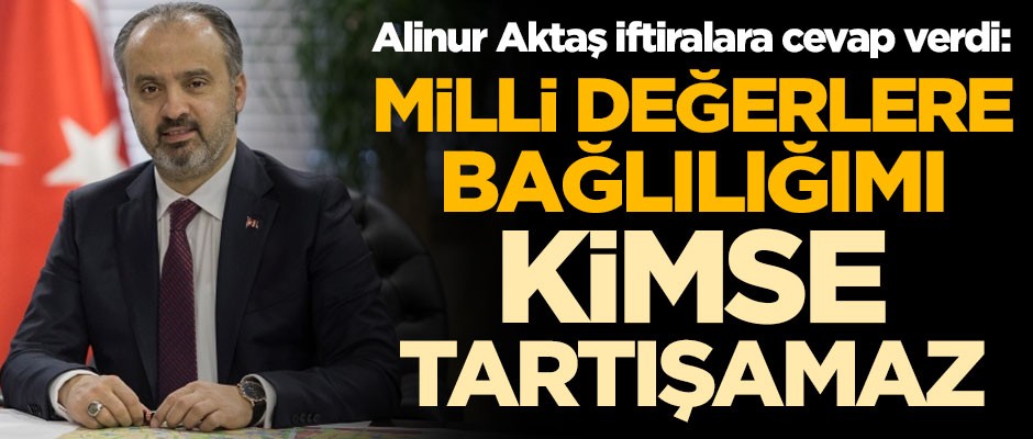 Alinur Aktaş iftiralara cevap verdi! ‘Milli değerlere bağlılığımı kimse tartışamaz’