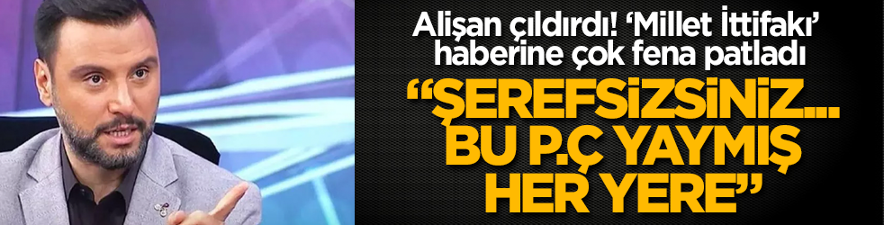 Alişan çıldırdı! ‘Millet İttifakı' haberine çok fena patladı! 