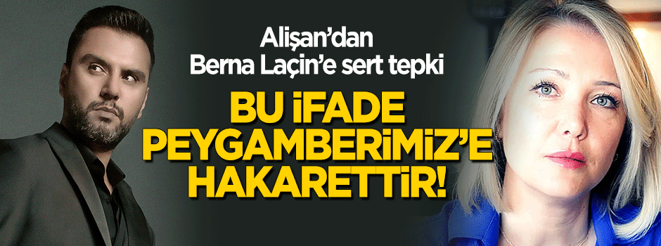Alişan'dan Berna Laçin'e sert tepki: Bu benzetme Peygamberimiz'e hakarettir!