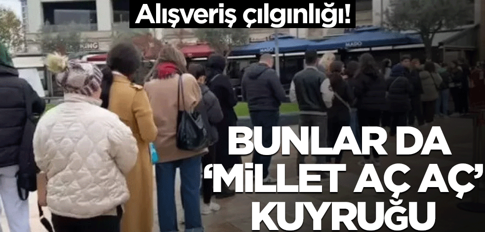 Alışveriş çılgınlığı! Bunlar da ‘millet aç aç’ kuyruğu