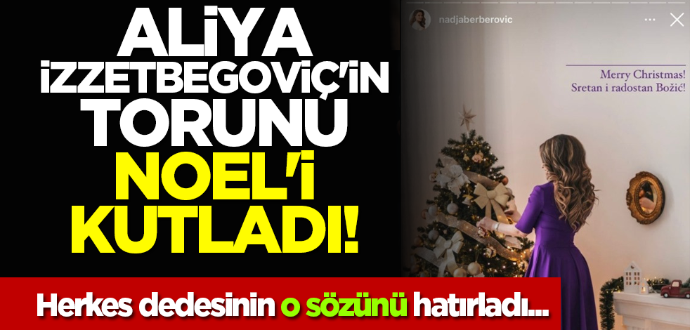 Aliya İzzetbegoviç'in torunu Noel'i kutladı! Görenler dedesinin o sözünü hatırladı...