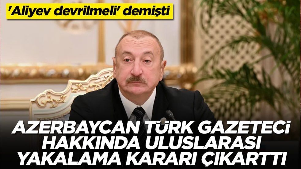 'Aliyev devrilmeli' demişti: Azerbaycan, Türk gazeteci hakkında uluslararası yakalama kararı çıkarttı