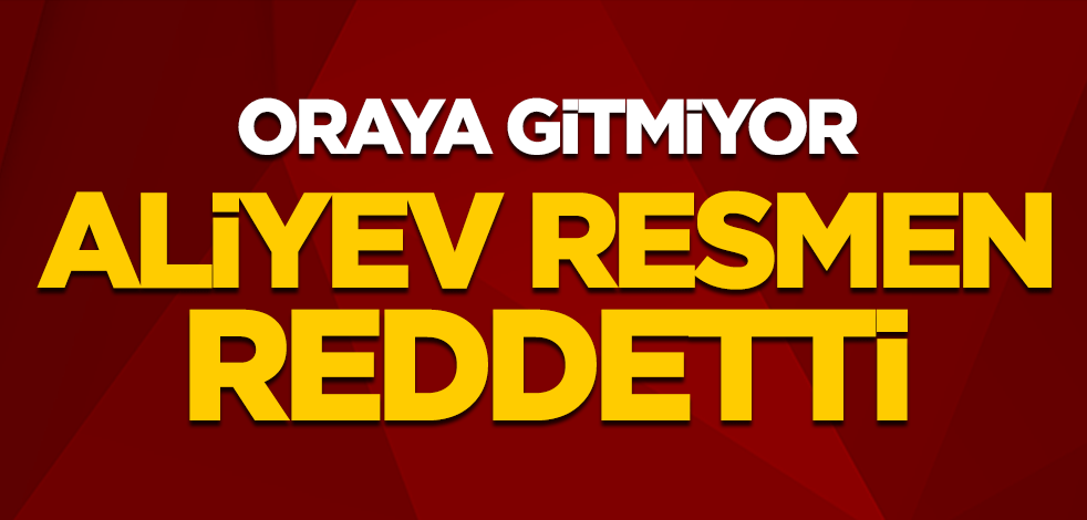 Aliyev resmen reddetti! İspanya’ya gitmiyor