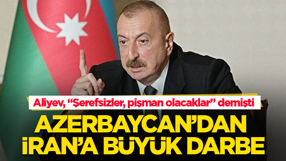 Aliyev “Şerefsizler” demişti! Azerbaycan’dan İran’a büyük darbe