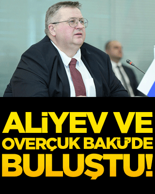 Aliyev ve Overçuk Bakü’de buluştu