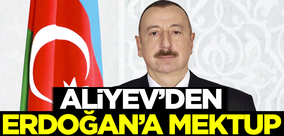 Aliyev'den Erdoğan'a mektup