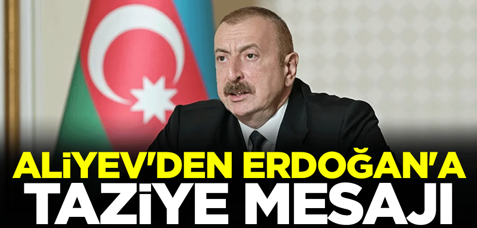 Aliyev'den Erdoğan'a taziye mesajı