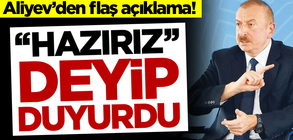 Aliyev'den flaş 'ateşkes' açıklaması! "Hazırız" deyip duyurdu