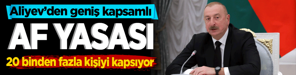 Aliyev’den geniş kapsamlı af yasası! 20 binden fazla kişiyi kapsıyor