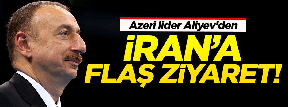 Aliyev'den İran'a ziyaret!