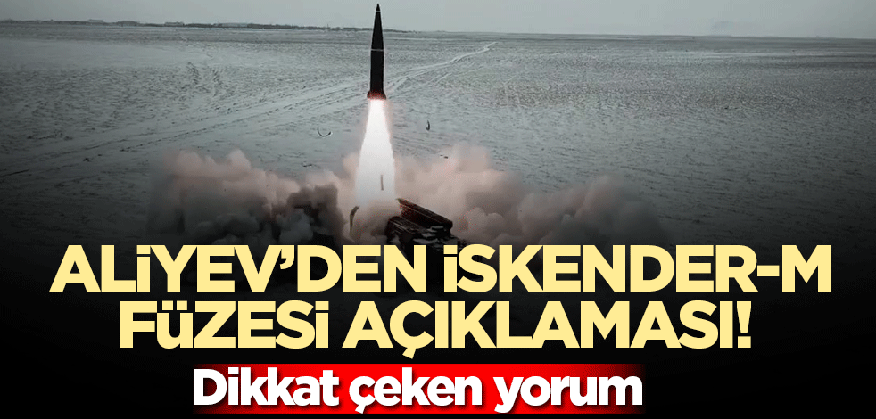 Aliyev’den İskender-M füzesi açıklaması! ‘Rusya’dan çalındı’