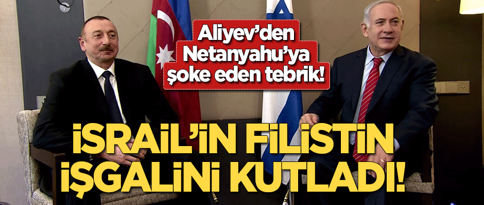Aliyev'den şoke eden tebrik! İsrail'in Filistin işgalini kutladı