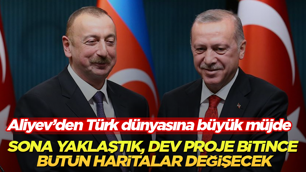 Aliyev’den Türk dünyasına büyük müjde: Sona yaklaştık, dev proje bitince bütün haritalar değişecek